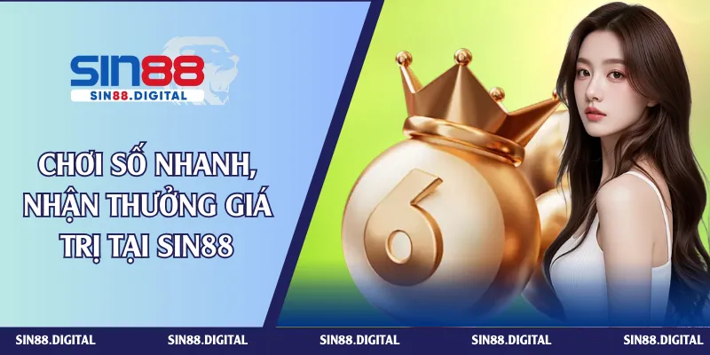 Chơi số nhanh, nhận thưởng giá trị tại SIN88