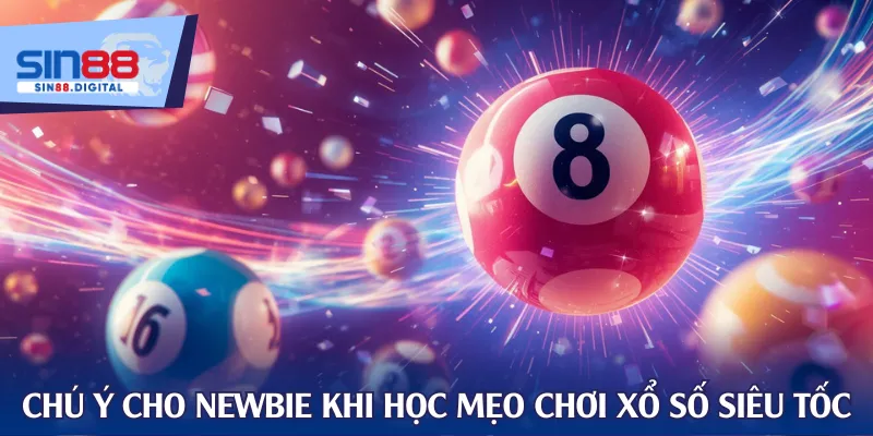 Chú ý cho newbie khi học mẹo chơi xổ số siêu tốc