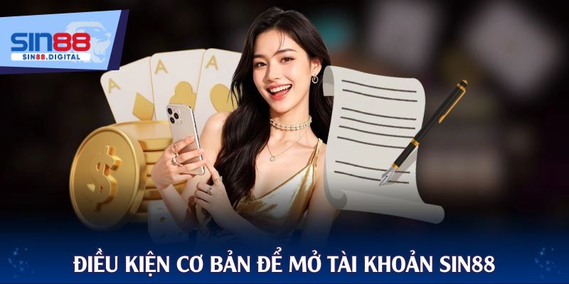 Điều kiện cơ bản để mở tài khoản SIN88