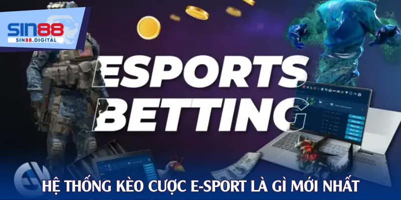 Hệ thống kèo cược E-Sport là gì mới nhất