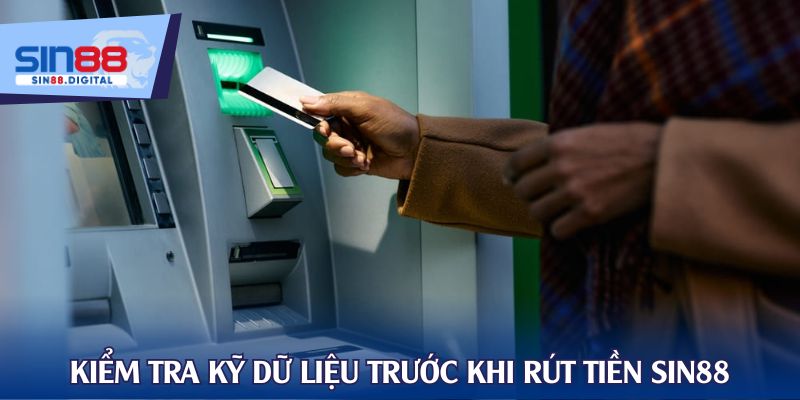 Kiểm tra kỹ dữ liệu trước khi rút tiền SIN88