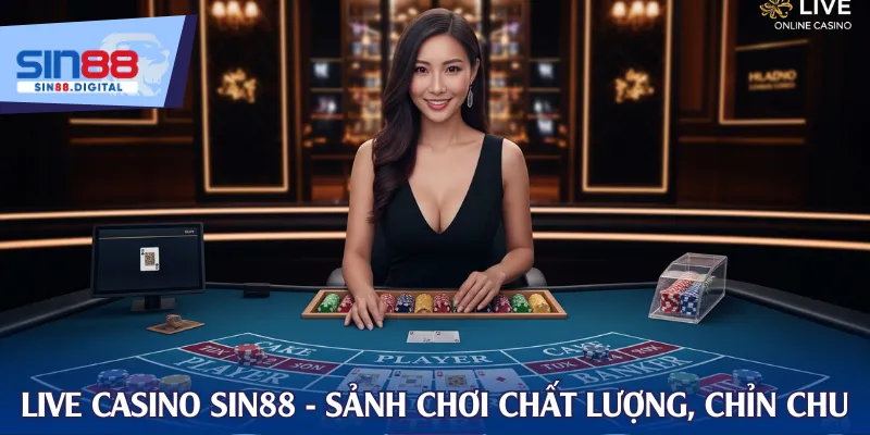 Live Casino SIN88 - Sảnh chơi chất lượng, chỉn chu