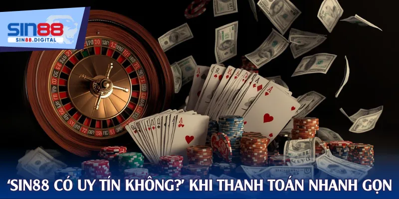 ‘SIN88 có uy tín không?’ khi thanh toán nhanh gọn